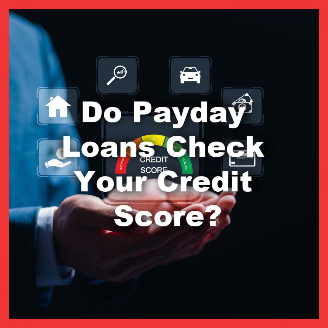 Do Payday Lenders Check My Credit Report?